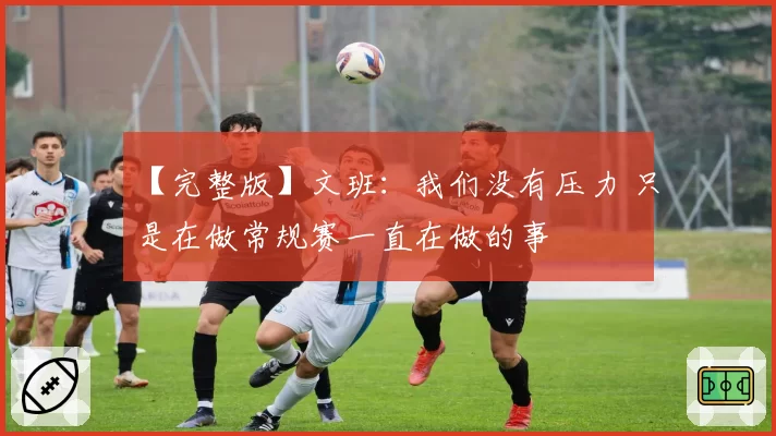 【完整版】文班：我们没有压力 只是在做常规赛一直在做的事