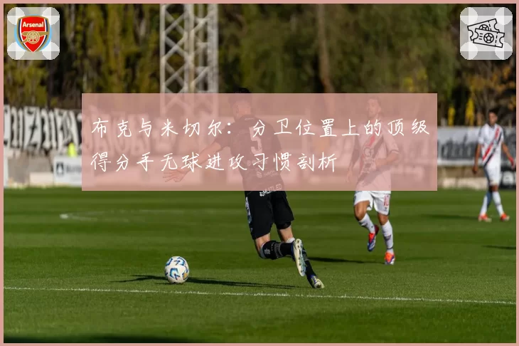 布克与米切尔：分卫位置上的顶级得分手无球进攻习惯剖析